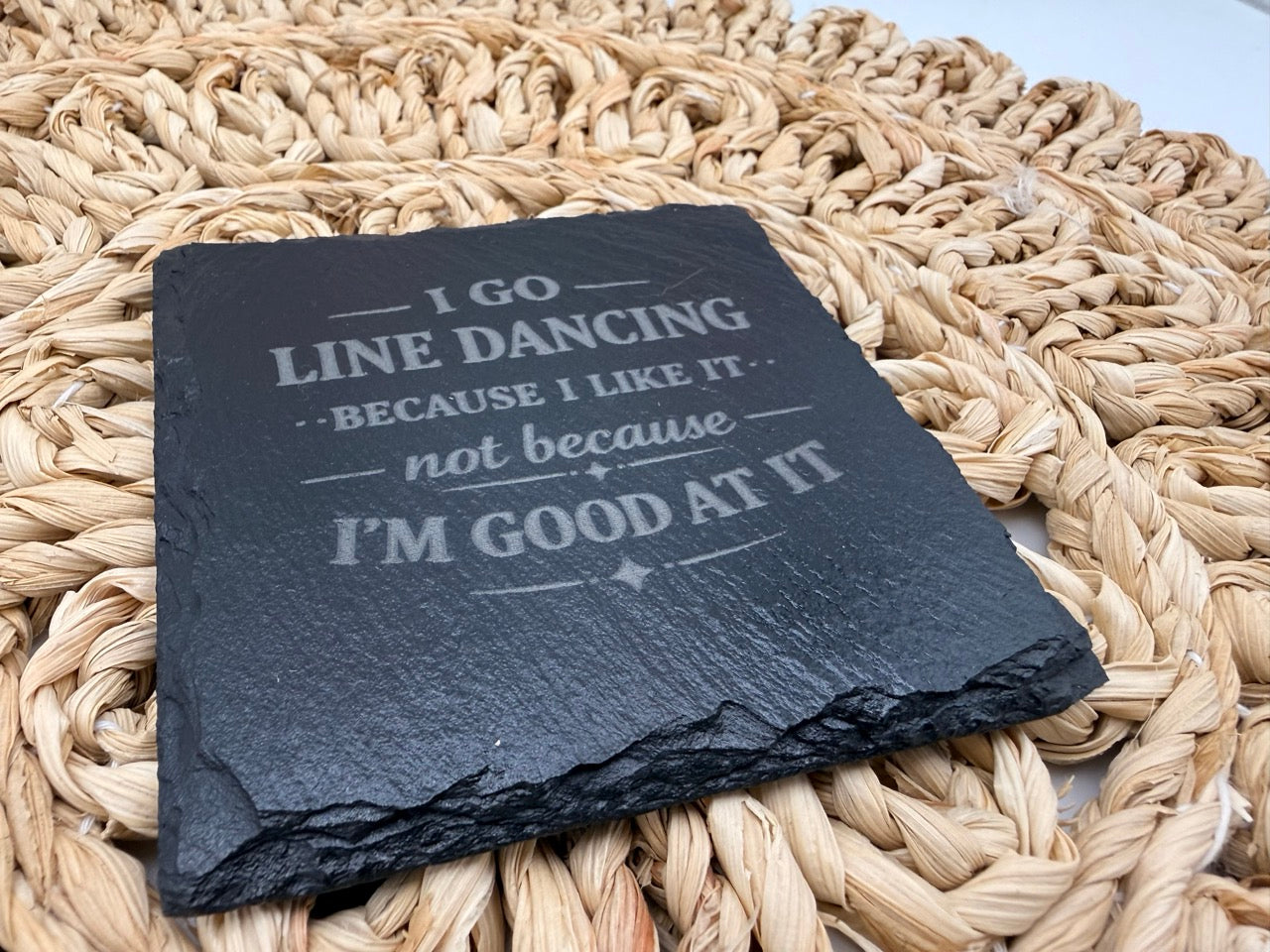 “I Go Line Dancing Because I Like It, Not Because I Am Good At It” Slate Coaster