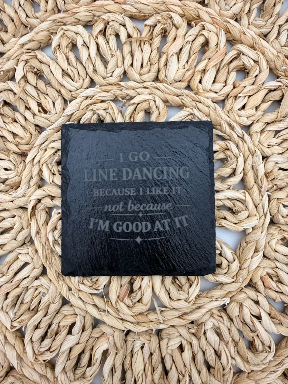 “I Go Line Dancing Because I Like It, Not Because I Am Good At It” Slate Coaster